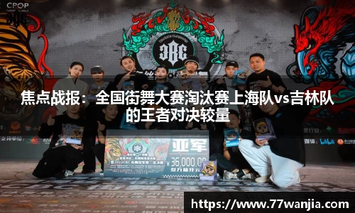 焦点战报：全国街舞大赛淘汰赛上海队vs吉林队的王者对决较量