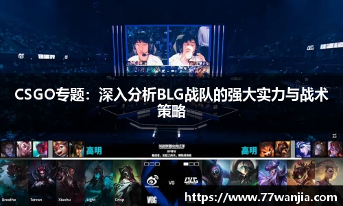 CSGO专题：深入分析BLG战队的强大实力与战术策略