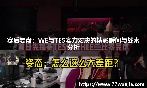 赛后复盘：WE与TES实力对决的精彩瞬间与战术分析