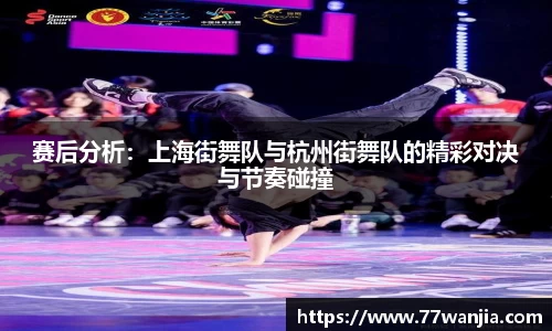 赛后分析：上海街舞队与杭州街舞队的精彩对决与节奏碰撞