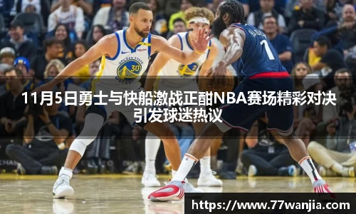 11月5日勇士与快船激战正酣NBA赛场精彩对决引发球迷热议